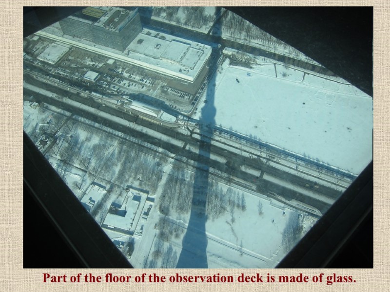 Part of the floor of the observation deck is made of glass.